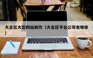梅州大足区大型网站制作（大足区平台公司有哪些）