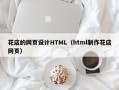 梅州花店的网页设计HTML（html制作花店网页）