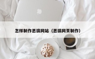 梅州怎样制作恶搞网站（恶搞网页制作）