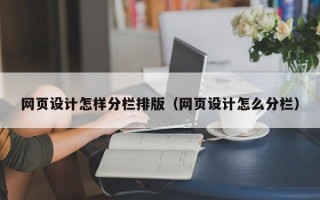 梅州网页设计怎样分栏排版（网页设计怎么分栏）
